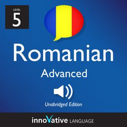 Learn Romanian - Level 5: Advanced Romanian, Volume 1|Learning, Innovative Language