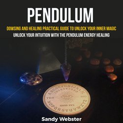 Pendulum: Dowsing and Healing Practical Guide to Unlock Your Inner Magic (Unlock your intuition with the pendulum Energy healin|Webster, Sandy