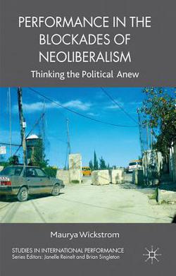 Performance in the Blockades of Neoliberalism|M. Wickstrom