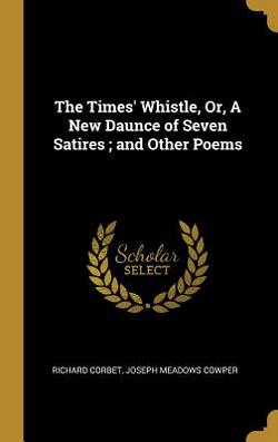 The Times' Whistle, Or, A New Daunce of Seven Satires|Joseph Meadows Cowper Richard Corbet