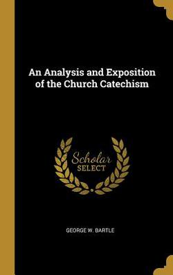 An Analysis and Exposition of the Church Catechism|George W. Bartle