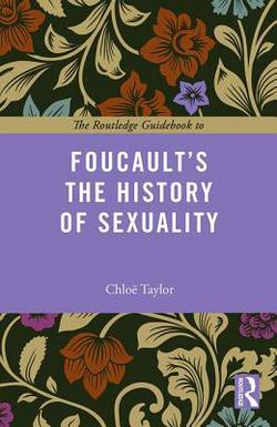 The Routledge Guidebook to Foucault's The History of Sexuality|Chloe Taylor