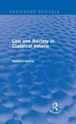 Law and Society in Classical Athens (Routledge Revivals)|Richard Garner