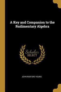A Key and Companion to the Rudimentary Algebra|John Radford Young