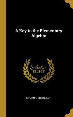A Key to the Elementary Algebra|Benjamin Greenleaf