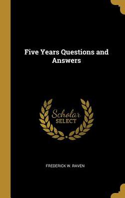 Five Years Questions and Answers|Frederick W. Raven