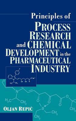 Principles of Process Research and Chemical Development in the Pharmaceutical Industry|Oljan Repic