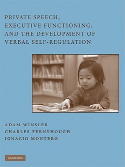 Private Speech, Executive Functioning, and the Development of Verbal Self-Regulation|Adam Winsler