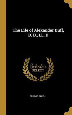 The Life of Alexander Duff, D. D., LL. D|George Smith