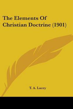 The Elements Of Christian Doctrine (1901)|T. A. Lacey