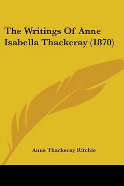 The Writings Of Anne Isabella Thackeray (1870)|Anne Thackeray Ritchie