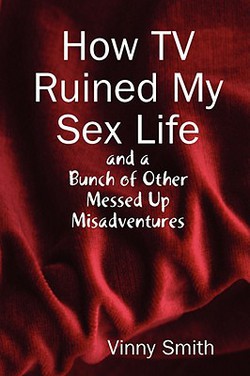 How TV Ruined My Sex Life and a Bunch of Other Messed Up Misadventures|Vinny Smith