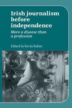 Irish Journalism Before Independence|Kevin Rafter