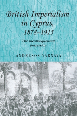 British Imperialism in Cyprus, 1878-1915|Andrekos Varnava