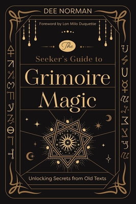 The Seeker's Guide to Grimoire Magic : Unlocking Secrets from Old Texts, by Dee Norman