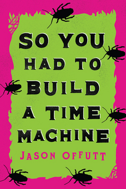 So You Had to Build a Time Machine|Jason Offutt