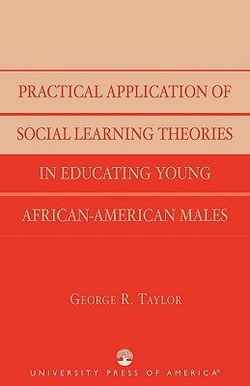 Practical Application of Social Learning Theories in Educating Young African-American Males|George R. Taylor