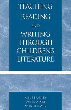Teaching Reading and Writing Through Children's Literature|Sue K. Bradley