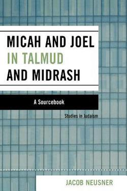 Micah and Joel in Talmud and Midrash|Jacob Neusner