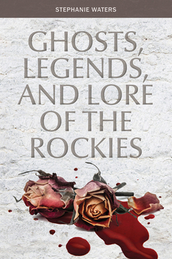 Ghosts, Legends, and Lore of the Rockies|Stephanie Waters
