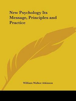 New Psychology Its Message, Principles and Practice|William Walker Atkinson