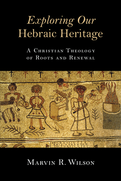 Exploring Our Hebraic Heritage|Marvin R. Wilson