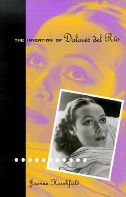 Invention of Dolores del Rio|Joanne Hershfield