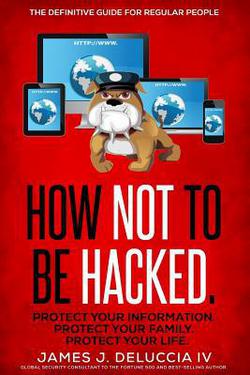 How Not To Be Hacked|James J. Deluccia IV