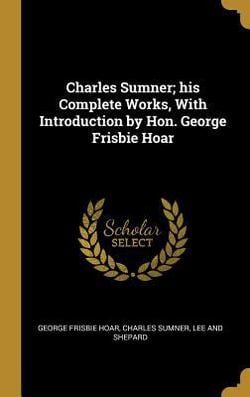 Charles Sumner|George Frisbie Hoar