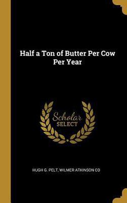 Half a Ton of Butter Per Cow Per Year|Hugh G. Pelt