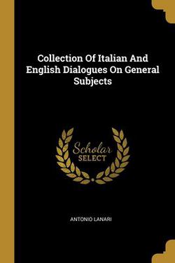 Collection Of Italian And English Dialogues On General Subjects|Antonio Lanari