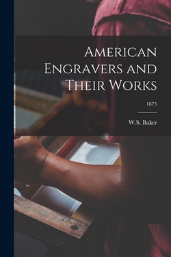 American Engravers and Their Works|W S Baker