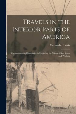Travels in the Interior Parts of America [microform]|Meriwether 1774-1809 Lewis