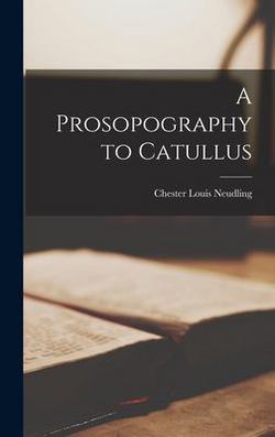 A Prosopography to Catullus|Chester Louis Neudling