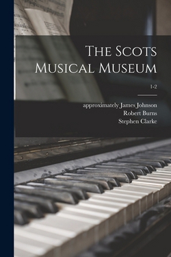 The Scots Musical Museum|James Approximately 1750-1811 Johnson