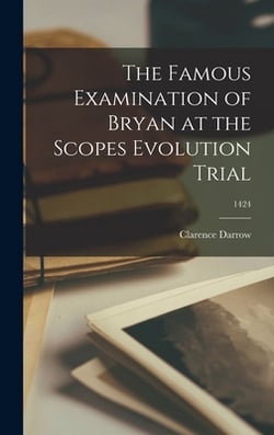 The Famous Examination of Bryan at the Scopes Evolution Trial|Clarence 1857-1938 Darrow