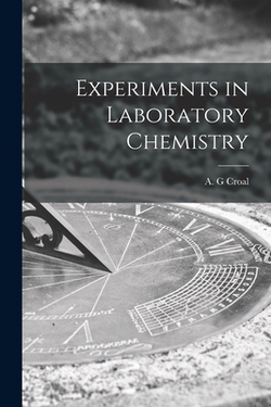 Experiments in Laboratory Chemistry|A. G. Croal