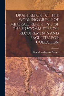 Draft Report of the Working Group of Minerals Reporting of the Subcommittee on Requirements and Facilities for Collation|Central Intelligence Agency