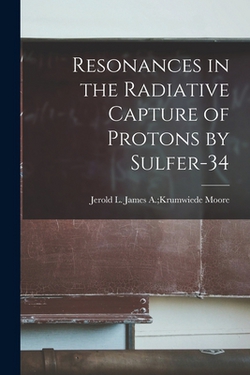 Resonances in the Radiative Capture of Protons by Sulfer-34|James a. Krumwiede Jerold L. Moore