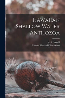 Hawaiian Shallow Water Anthozoa|A. E. (Addison Emery) 1839- Verrill