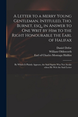 A Letter to a Merry Young Gentleman, Intituled, Tho. Burnet, Esq., in Answer to One Writ by Him to the Right Honourable the Earl of Halifax|Daniel Defoe