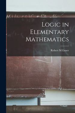 Logic in Elementary Mathematics|Robert M. Exner