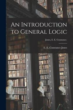 An Introduction to General Logic [microform]|E. E. Constance Jones