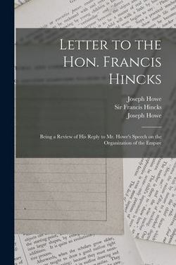 Letter to the Hon. Francis Hincks [microform]|Joseph 1804-1873 Howe