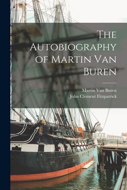 The Autobiography of Martin Van Buren|John Clement Fitzpatrick