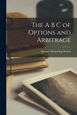 The A B C of Options and Arbitrage|Samuel Armstrong Nelson