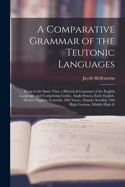 A Comparative Grammar of the Teutonic Languages|Jacob Helfenstein