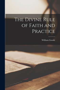 The Divine Rule of Faith and Practice|William Goode