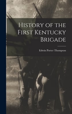 History of the First Kentucky Brigade|Edwin Porter Thompson
