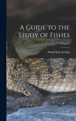 A Guide to the Study of Fishes|David Starr Jordan